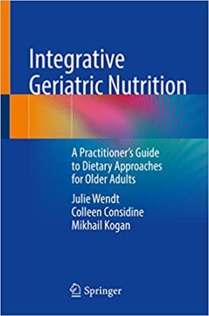 Integrative Geriatric Nutrition A Practitioner's Guide to Dietary Approaches for Older Adults